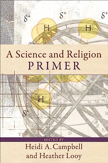 A Science and Religion Primer, by Heidi A. Campbell and Heather Looy