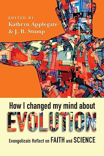 How I Changed My Mind About Evolution Evangelicals Reflect on Faith and Science, by Kathryn Applegate (Editor), J. B. Stump (Editor), Deborah Haarsma (Foreword)