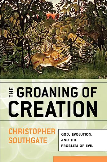 The Groaning of Creation: God, Evolution, and the Problem of Evil, by Christopher Southgate