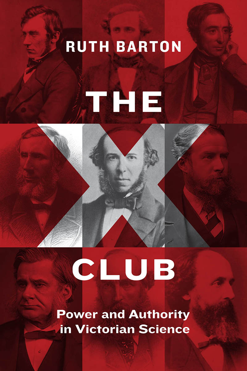 The X Club: Power and Authority in Victorian Science, by Ruth Barton